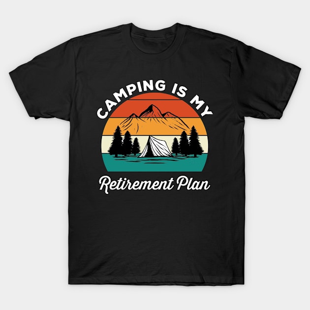 Camping Is My Retirement Plan T-Shirt by mikevdv2001